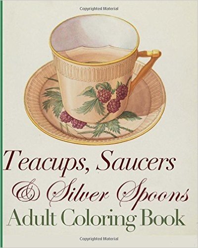 Teacups, Saucers and Silver Spoons Adult Coloring Book