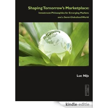 Shaping Tomorrow's Marketplace: Investment Philosophies for Emerging Markets and a Semi-Globalized World [Kindle-editie]