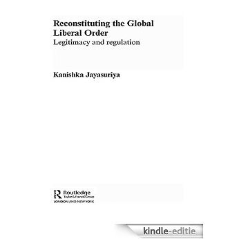 Reconstituting the Global Liberal Order: Legitimacy, Regulation and Security (Routledge Advances in International Relations and Global Politics) [Kindle-editie]