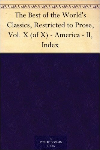 The Best of the World's Classics, Restricted to Prose, Vol. X (of X) - America - II, Index (English Edition)