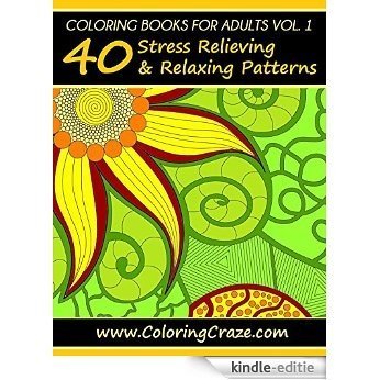 Coloring Books For Adults Volume 1: 40 Stress Relieving And Relaxing Patterns, Adult Coloring Books Series By ColoringCraze.com (ColoringCraze Adult Coloring ... Pages For Grownups) (English Edition) [Kindle-editie]