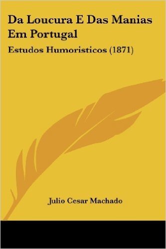 Da Loucura E Das Manias Em Portugal: Estudos Humoristicos (1871)
