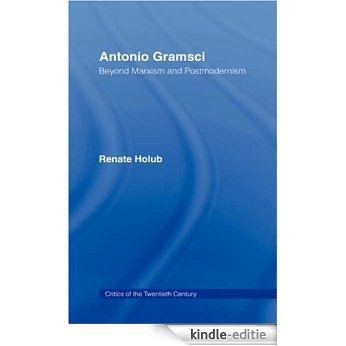 Antonio Gramsci: Beyond Marxism and Postmodernism (Critics of the Twentieth Century) [Kindle-editie]