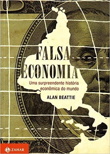 Falsa Economia. Uma Surpreendente História Econômica Do Mundo
