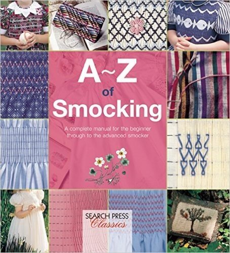 A-Z of Smocking: A Complete Manual for the Beginner Through to the Advanced Smocker
