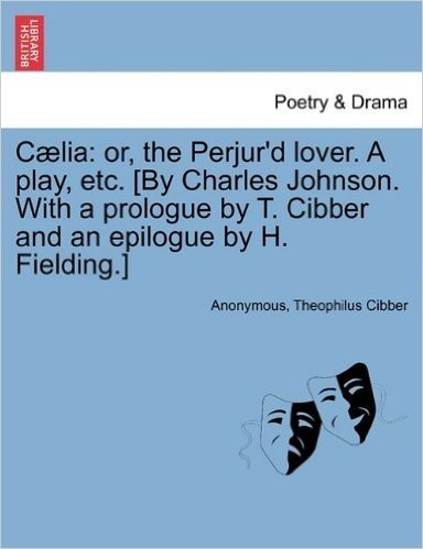 C Lia: Or, the Perjur'd Lover. a Play, Etc. [By Charles Johnson. with a Prologue by T. Cibber and an Epilogue by H. Fielding.] baixar