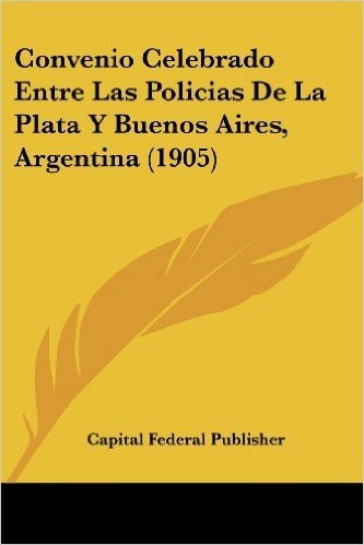 Convenio Celebrado Entre Las Policias de La Plata y Buenos Aires, Argentina (1905)