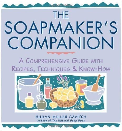 Soapmaker's Companion: A Comprehensive Guide with Recipes, Techniques & Know-How