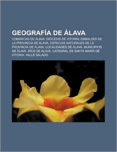 Geografia de Alava: Comarcas de Alava, Diocesis de Vitoria, Embalses de La Provincia de Alava, Espacios Naturales de La Provincia de Alava