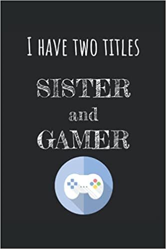 I Have Two Titles Sister And Gamer: Lined grid Journal or Notebook (6x9 inches) with 120 Pages