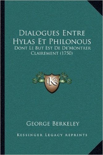 Dialogues Entre Hylas Et Philonous: Dont Le But Est de de'Montrer Clairement (1750)