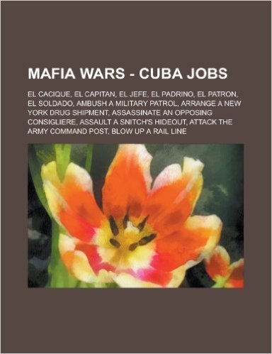 Mafia Wars - Cuba Jobs: El Cacique, El Capitan, El Jefe, El Padrino, El Patron, El Soldado, Ambush a Military Patrol, Arrange a New York Drug