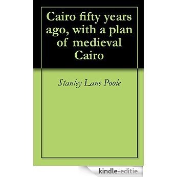 Cairo fifty years ago, with a plan of medieval Cairo (English Edition) [Kindle-editie]