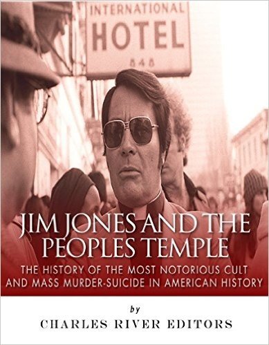 Jim Jones and the Peoples Temple: The History of the Most Notorious Cult and Mass Murder-Suicide in American History (English Edition)
