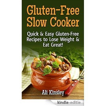 Gluten-Free Slow Cooker: Quick & Easy Gluten-Free Recipes To Lose Weight & Eat Great! (Simple to Follow Recipes) (English Edition) [Kindle-editie]
