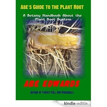 Abe's Guide to the Plant Root: A Botany Handbook About the Plant Root System (Abe's Guide to Botany Series) (English Edition) [Kindle-editie]