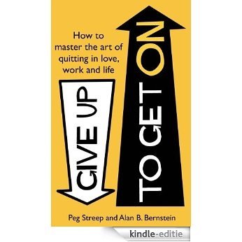 Give Up to Get On: How to master the art of quitting in love, work and life (English Edition) [Kindle-editie]