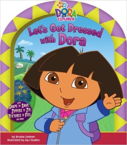 Let's Get Dressed with Dora [With Snaps to Snap & Textures to Feel and Zippers to Zip]