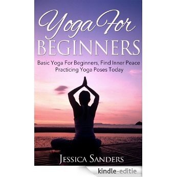 Yoga For Beginners: Basic Yoga For Beginners, Find Inner Peace Practicing Yoga Poses Today (Starting Yoga, Yoga Workouts Book 1) (English Edition) [Kindle-editie]