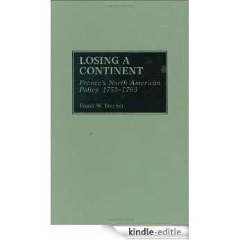 Losing a Continent: France's North American Policy, 1753-1763: France's North American Policy, 1753-63 (Contributions to the Study of World History) [Kindle-editie]