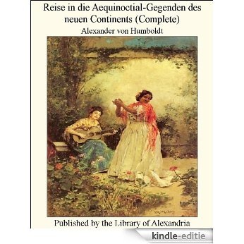 Reise in die Aequinoctial-Gegenden des neuen Continents (Complete) [Kindle-editie]