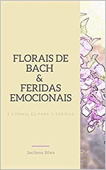 Florais de Bach e Feridas Emocionais: 5 fórmulas para 5 feridas