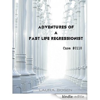 Adventures of a Past Life Regressionist: Case #0110 (English Edition) [Kindle-editie]
