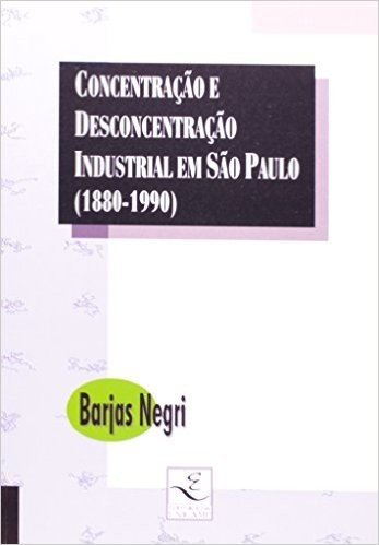 Concentração e Desconcentração Industrial em São Paulo. 1880-1990