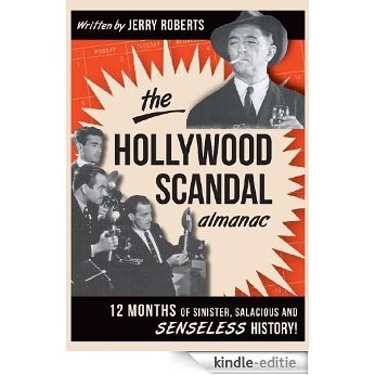 The Hollywood Scandal Almanac: Twelve Months of Sinister, Salacious and Senseless History (English Edition) [Kindle-editie]