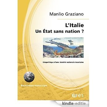 L'Italie - Un Etat sans nation ?: Géopolitique d'une identité nationale incertaine (Bibliothèque Géopolitique) [Kindle-editie]