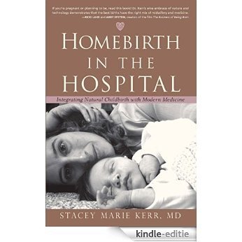 Homebirth in the Hospital: Integrating Natural Childbirth with Modern Medicine [Kindle-editie]