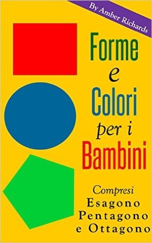 Forme E Colori Per I Bambini - Compresi Esagono, Pentagono E Ottagono (Italian Edition)