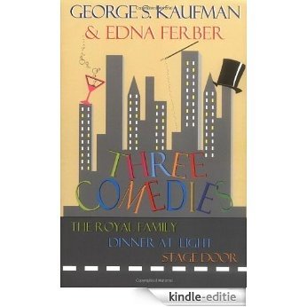 Three Comedies: "Dinner at Eight", "Royal Family of Broadway", "Stage Door" [Kindle-editie]