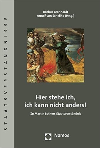 Hier Stehe Ich, Ich Kann Nicht Anders!: Zu Martin Luthers Staatsverstandnis