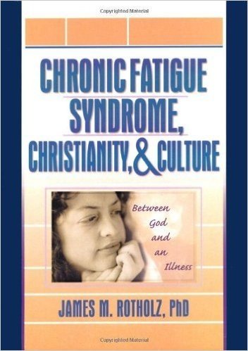 Chronic Fatigue Syndrome, Christianity, and Culture: Between God and Illness: Between God and an Illness