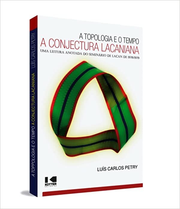A Topologia e o Tempo - A Conjectura Lacaniana: uma Leitura Anotada do Seminário de Lacan de 1978/1979