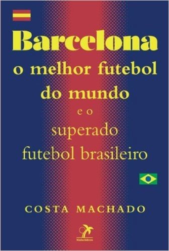 Barcelona. O Melhor Futebol do Mundo e o Superado Futebol Brasileiro