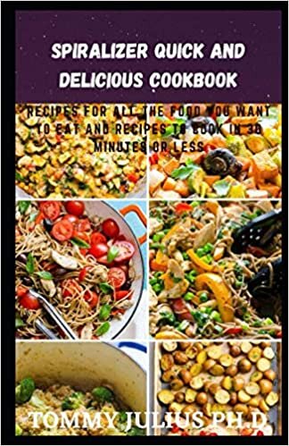indir Sріrаlіzеr Quick And Delicious Cookbook: Recipes For All The Food You Want to Eat And Recipes To Cook In 30 Minutes Or Less