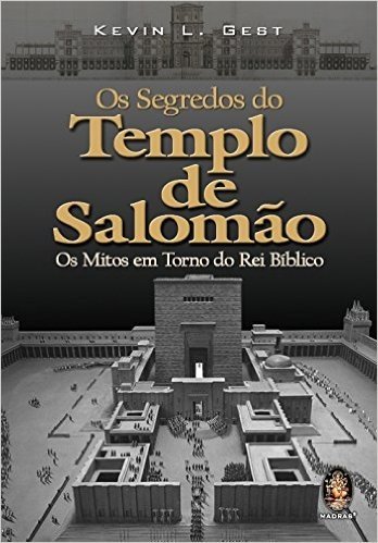Os Segredos Do Templo De Salomao. Os Mitos Em Torno Do Rei Biblico