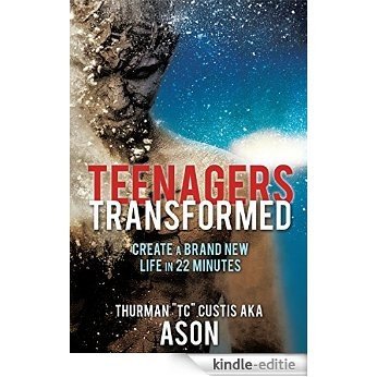 TEENAGERS TRANSFORMED:: Create a Brand New Life in 22 Minutes (English Edition) [Kindle-editie]
