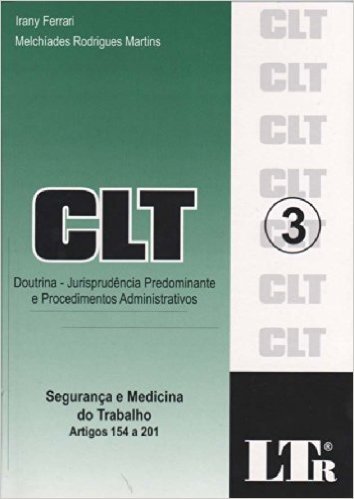 CLT. Doutrina. Jurisprudência Predominante e Procedimentos Administrativos. Segurança e Medicina do Trabalho. Artigos 154 a 201 - Volume 3
