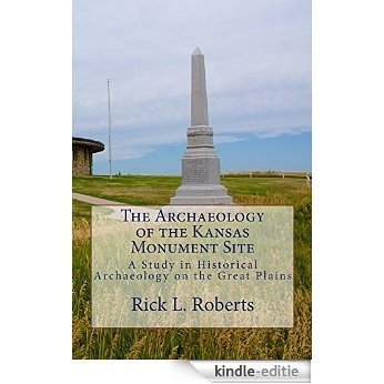 The Archaeology of the Kansas Monument Site: A Study in Historical Archaeology on the Great Plains (English Edition) [Kindle-editie]
