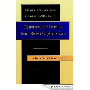 Designing and Leading Team-Based Organizations: A Workbook for Organisational Self-Design [Kindle-editie]