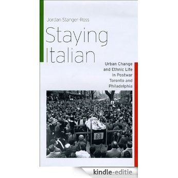 Staying Italian: Urban Change and Ethnic Life in Postwar Toronto and Philadelphia (Historical Studies of Urban America) [Kindle-editie]