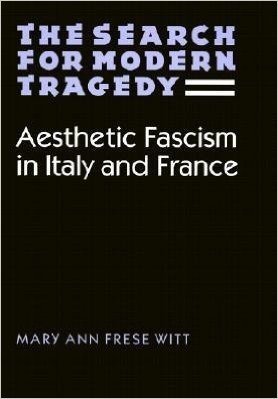 [(The Search for Modern Tragedy: Aesthetic Fascism in Italy and France)] [Author: Mary Ann Frese Witt] published on (December, 2001)