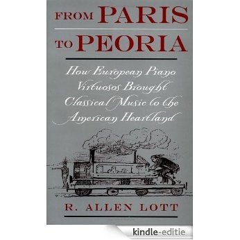 From Paris to Peoria: How European Piano Virtuosos Brought Classical Music to the American Heartland [Kindle-editie]