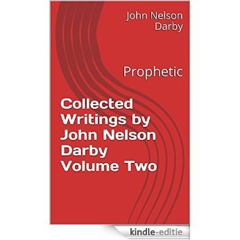 Collected Writings by John Nelson Darby Volume Two: Prophetic (Collected Writings by JND Book 2) (English Edition) [Kindle-editie]