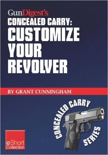 Gun Digest's Customize Your Revolver Concealed Carry Collection eShort: From regular pistol maintenance to sights, action, barrel and finish upgrades for ... custom revolver. (Concealed Carry eShorts)