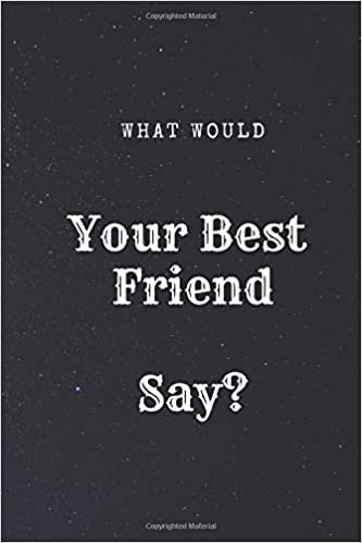What Would Your Best Friend Say?: What would Say Notebook, journal, Diary, (110 Pages, 6 x 9, Lined)