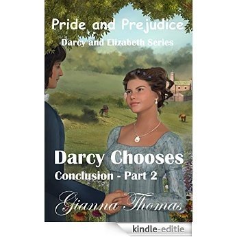 Darcy Chooses - Part 2 of Two Parts: A Pride and Prejudice Variation About Choices That Darcy and Elizabeth Make (English Edition) [Kindle-editie]